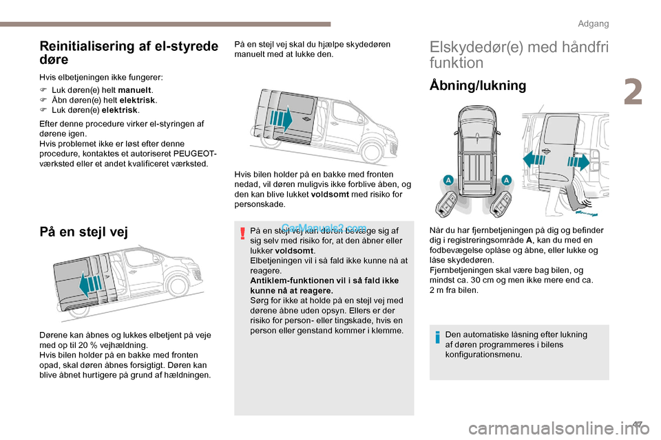 Peugeot Expert 2019  Instruktionsbog (in Danish) 47
Reinitialisering af el-styrede 
døre
Hvis elbetjeningen ikke fungerer:
F 
L
 uk døren(e) helt manuelt .
F
 
Å
 bn døren(e) helt elektrisk .
F
 
L
 uk døren(e) elektrisk .
Efter denne procedure
