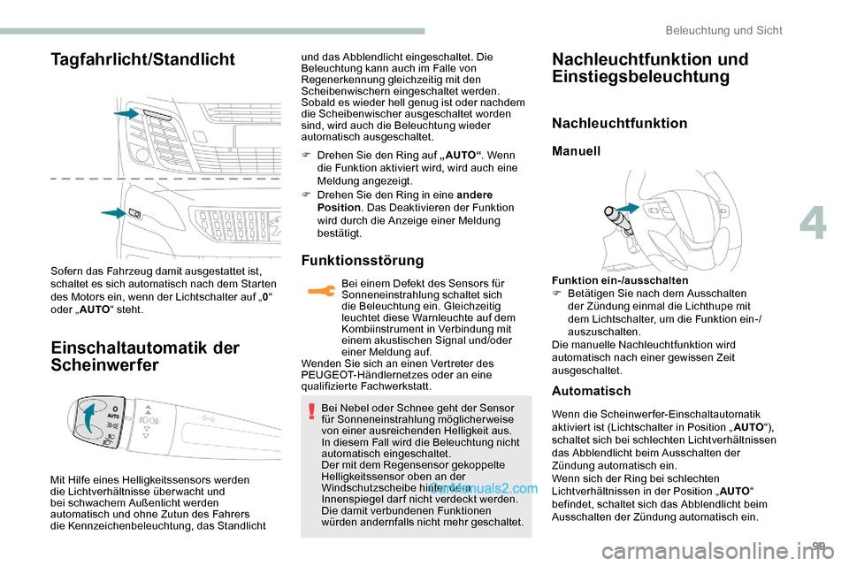 Peugeot Expert 2019  Betriebsanleitung (in German) 99
Tagfahrlicht/Standlicht
Sofern das Fahrzeug damit ausgestattet ist, 
schaltet es sich automatisch nach dem Starten 
des Motors ein, wenn der Lichtschalter auf „0“ 
oder „ AUTO “ steht.
Eins