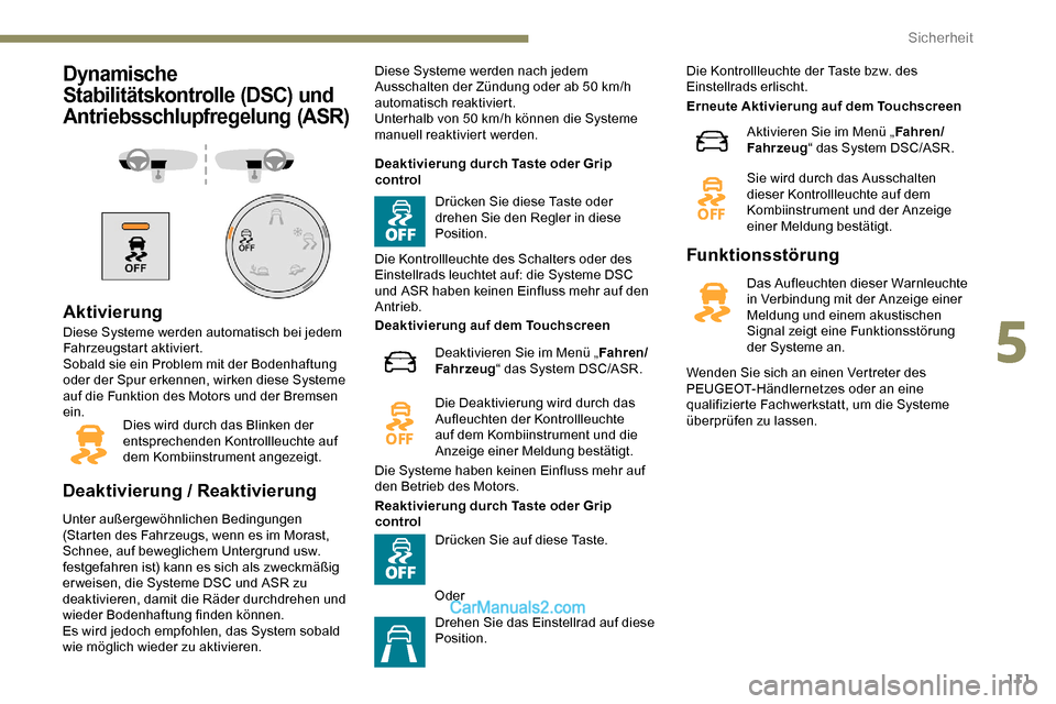 Peugeot Expert 2019  Betriebsanleitung (in German) 111
Dynamische 
Stabilitätskontrolle (DSC) und 
Antriebsschlupfregelung (ASR)
Aktivierung
Diese Systeme werden automatisch bei jedem 
Fahrzeugstart aktiviert.
Sobald sie ein Problem mit der Bodenhaft