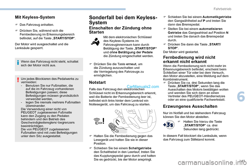Peugeot Expert 2019 Betriebsanleitung (in German) 143
Mit Keyless-System
F Das Fahrzeug anhalten.
F
D
rücken Sie, während sich die
Fernbedienung im Erkennungsbereich
befindet, auf die Taste „ START/STOP“.
Der Motor wird ausgeschaltet und di Peugeot Expert 2019 Betriebsanleitung (in German) 143
Mit Keyless-System
F Das Fahrzeug anhalten.
F
D
rücken Sie, während sich die
Fernbedienung im Erkennungsbereich
befindet, auf die Taste „ START/STOP“.
Der Motor wird ausgeschaltet und di