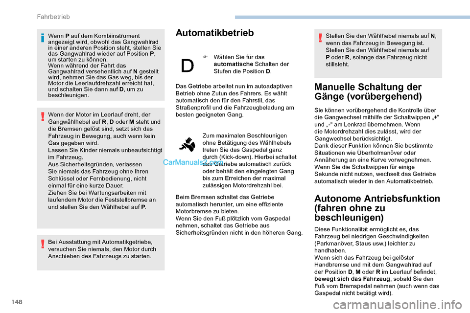 Peugeot Expert 2019 Betriebsanleitung (in German) 148
Wenn P auf dem Kombiinstrument
angezeigt wird, obwohl das Gangwahlrad
in einer anderen Position steht, stellen Sie
das Gangwahlrad wieder auf Position P,
um starten zu können.
Wenn während d Peugeot Expert 2019 Betriebsanleitung (in German) 148
Wenn P auf dem Kombiinstrument
angezeigt wird, obwohl das Gangwahlrad
in einer anderen Position steht, stellen Sie
das Gangwahlrad wieder auf Position P,
um starten zu können.
Wenn während d
