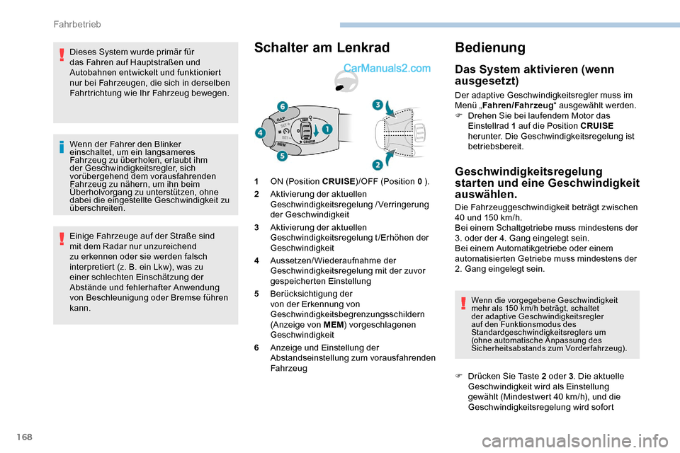 Peugeot Expert 2019 Betriebsanleitung (in German) 168
Dieses System wurde primär für
das Fahren auf Hauptstraßen und
Autobahnen entwickelt und funktioniert
nur bei Fahrzeugen, die sich in derselben
Fahrtrichtung wie Ihr Fahrzeug bewegen.
Wenn Peugeot Expert 2019 Betriebsanleitung (in German) 168
Dieses System wurde primär für
das Fahren auf Hauptstraßen und
Autobahnen entwickelt und funktioniert
nur bei Fahrzeugen, die sich in derselben
Fahrtrichtung wie Ihr Fahrzeug bewegen.
Wenn