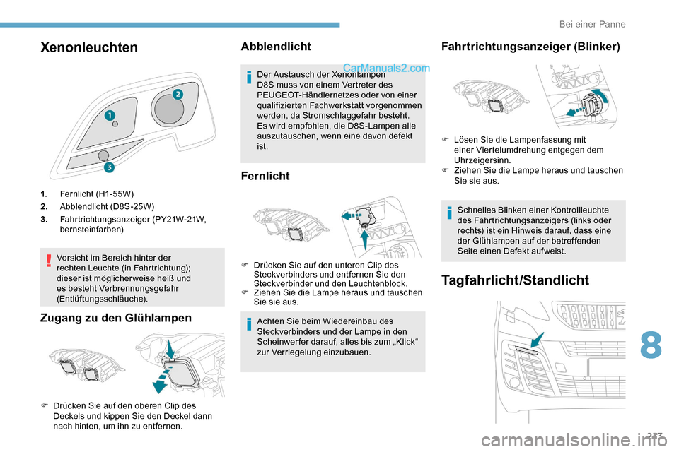 Peugeot Expert 2019 Betriebsanleitung (in German) 213
Xenonleuchten
1.Fer nlicht (H1- 55W )
2. Abblendlicht (D8S-25W)
3. Fahrtrichtungsanzeiger (PY21W-21W,
bernsteinfarben)
Vorsicht im Bereich hinter der
rechten Leuchte (in Fahrtrichtung);
dieser Peugeot Expert 2019 Betriebsanleitung (in German) 213
Xenonleuchten
1.Fer nlicht (H1- 55W )
2. Abblendlicht (D8S-25W)
3. Fahrtrichtungsanzeiger (PY21W-21W,
bernsteinfarben)
Vorsicht im Bereich hinter der
rechten Leuchte (in Fahrtrichtung);
dieser