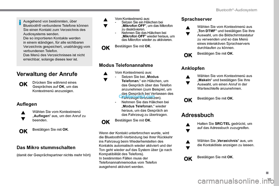Peugeot Expert 2019 Betriebsanleitung (in German) 13
Ausgehend von bestimmten, über
Bluetooth® verbundene Telefone können
Sie einen Kontakt zum Verzeichnis des
Audiosystems senden.
Die so importieren Kontakte werden
in einem ständigen, für a Peugeot Expert 2019 Betriebsanleitung (in German) 13
Ausgehend von bestimmten, über
Bluetooth® verbundene Telefone können
Sie einen Kontakt zum Verzeichnis des
Audiosystems senden.
Die so importieren Kontakte werden
in einem ständigen, für a