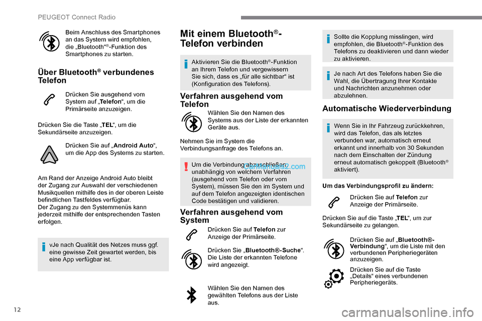 Peugeot Expert 2019 Betriebsanleitung (in German) 12
Beim Anschluss des Smartphones
an das System wird empfohlen,
die „Bluetooth“
®-Funktion des
Smartphones zu starten.
Über Bluetooth® verbundenes
Telefon
Drücken Sie ausgehend vom
System Peugeot Expert 2019 Betriebsanleitung (in German) 12
Beim Anschluss des Smartphones
an das System wird empfohlen,
die „Bluetooth“
®-Funktion des
Smartphones zu starten.
Über Bluetooth® verbundenes
Telefon
Drücken Sie ausgehend vom
System