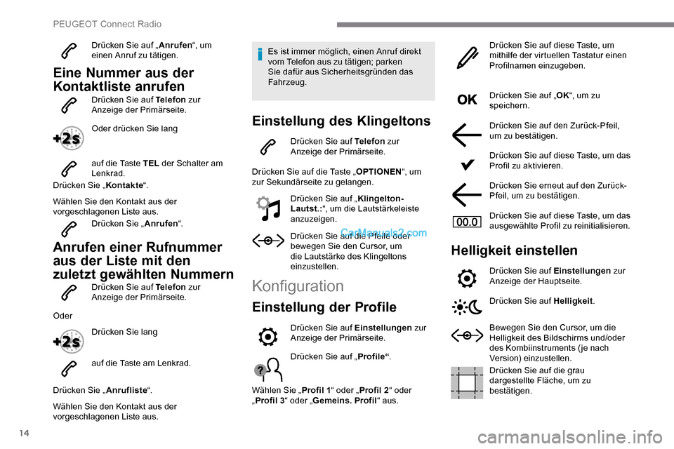 Peugeot Expert 2019 Betriebsanleitung (in German) 14
Drücken Sie auf „Anrufen“, um
einen Anruf zu tätigen.
Eine Nummer aus der
Kontaktliste anrufen
Drücken Sie auf Telefon zur
Anzeige der Primärseite.
Oder drücken Sie lang
auf die Taste Peugeot Expert 2019 Betriebsanleitung (in German) 14
Drücken Sie auf „Anrufen“, um
einen Anruf zu tätigen.
Eine Nummer aus der
Kontaktliste anrufen
Drücken Sie auf Telefon zur
Anzeige der Primärseite.
Oder drücken Sie lang
auf die Taste