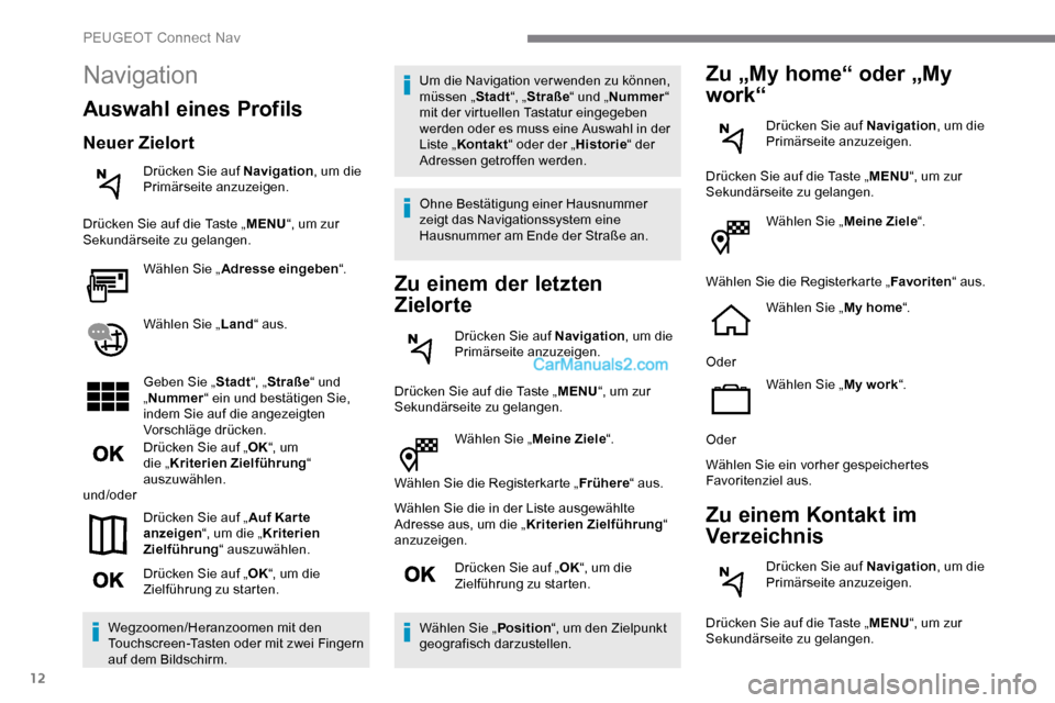 Peugeot Expert 2019 Betriebsanleitung (in German) 12
Wählen Sie „Meine Ziele“.
Wählen Sie die Registerkarte „ Frühere“ aus.
Wählen Sie die in der Liste ausgewählte
Adresse aus, um die „ Kriterien Zielführung“
anzuzeigen.
Drücken Peugeot Expert 2019 Betriebsanleitung (in German) 12
Wählen Sie „Meine Ziele“.
Wählen Sie die Registerkarte „ Frühere“ aus.
Wählen Sie die in der Liste ausgewählte
Adresse aus, um die „ Kriterien Zielführung“
anzuzeigen.
Drücken