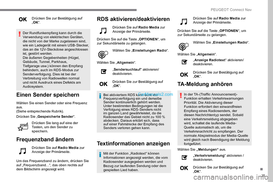 Peugeot Expert 2019  Betriebsanleitung (in German) 21
Drücken Sie zur Bestätigung auf 
„OK “.
Der Rundfunkempfang kann durch die 
Verwendung von elektrischen Geräten, 
die nicht von der Marke zugelassen sind, 
wie ein Ladegerät mit einem USB-S