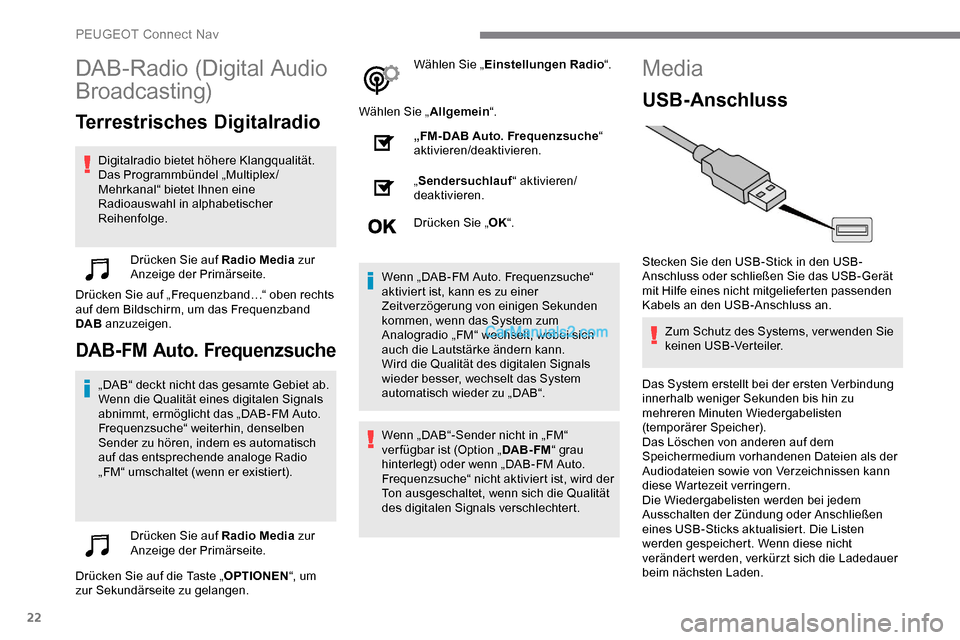 Peugeot Expert 2019  Betriebsanleitung (in German) 22
DAB-Radio (Digital Audio 
Broadcasting)
Terrestrisches Digitalradio
Digitalradio bietet höhere Klangqualität.
Das Programmbündel „Multiplex/
Mehrkanal“ bietet Ihnen eine 
Radioauswahl in alp