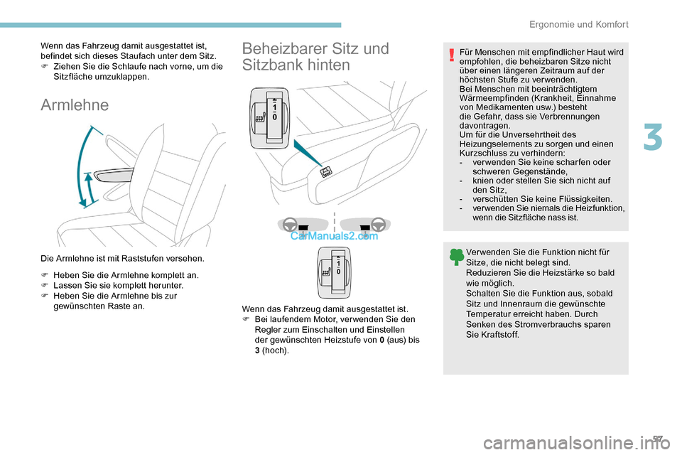 Peugeot Expert 2019  Betriebsanleitung (in German) 57
Wenn das Fahrzeug damit ausgestattet ist, 
befindet sich dieses Staufach unter dem Sitz.
F 
Z
 iehen Sie die Schlaufe nach vorne, um die 
Sitzfläche umzuklappen.
Armlehne
Die Armlehne ist mit Rast