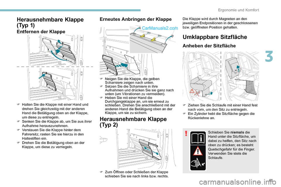 Peugeot Expert 2019  Betriebsanleitung (in German) 61
Herausnehmbare Klappe 
( Ty p  1)
Entfernen der Klappe
F Halten Sie die Klappe mit einer Hand und drehen Sie gleichzeitig mit der anderen 
Hand die Betätigung oben an der Klappe, 
um diese zu entr