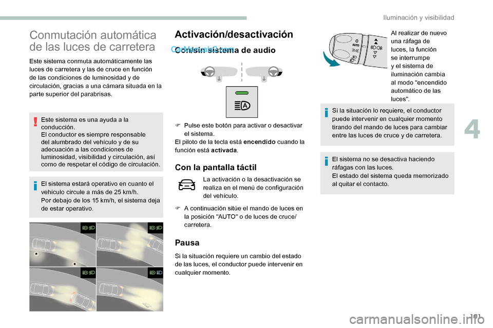 Peugeot Expert 2019  Manual del propietario (in Spanish) 101
Conmutación automática 
de las luces de carretera
Este sistema conmuta automáticamente las 
luces de carretera y las de cruce en función 
de las condiciones de luminosidad y de 
circulación, 