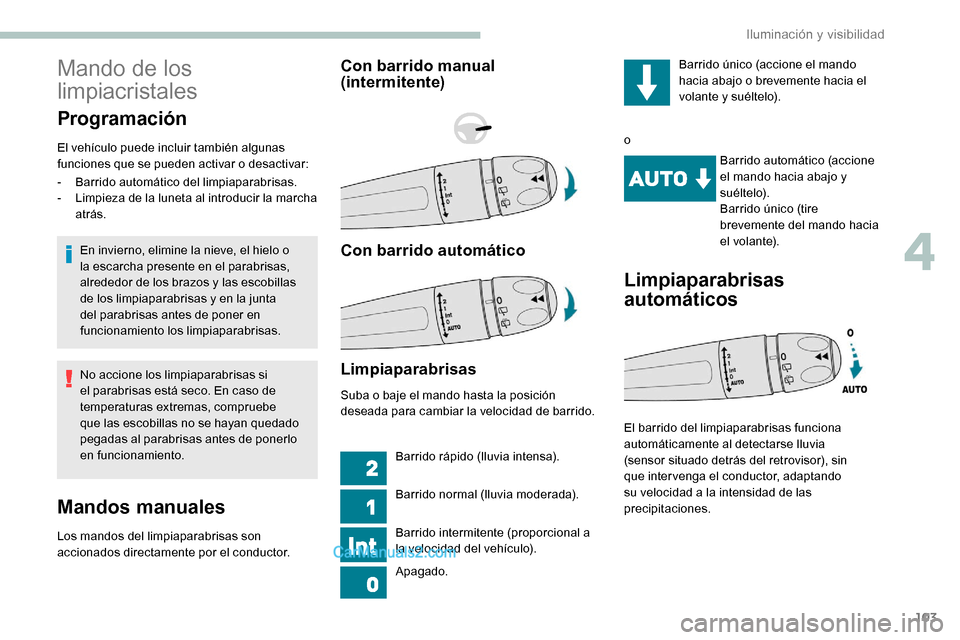 Peugeot Expert 2019  Manual del propietario (in Spanish) 103
Mando de los 
limpiacristales
Programación
El vehículo puede incluir también algunas 
funciones que se pueden activar o desactivar:En invierno, elimine la nieve, el hielo o 
la escarcha present