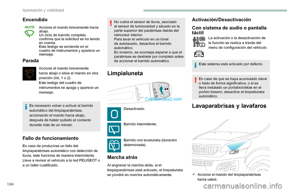 Peugeot Expert 2019  Manual del propietario (in Spanish) 104
Lavaparabrisas y lavafaros
Encendido
Accione el mando brevemente hacia 
abajo.
Un ciclo de barrido completo 
confirma que la solicitud se ha tenido 
en cuenta.
Este testigo se enciende en el 
cuad