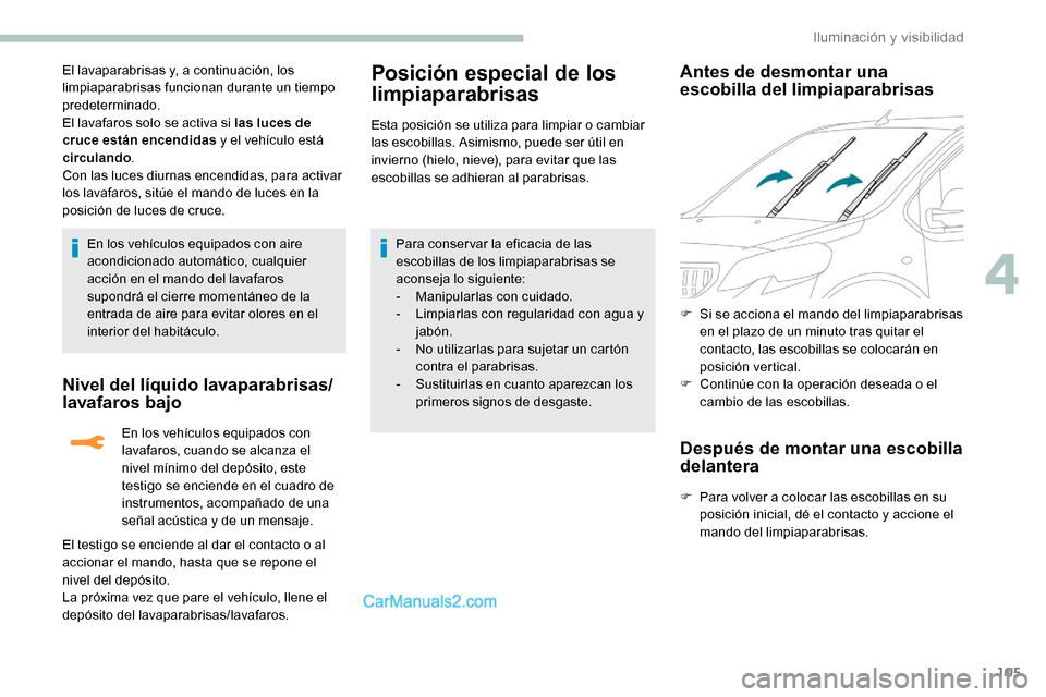 Peugeot Expert 2019  Manual del propietario (in Spanish) 105
El lavaparabrisas y, a continuación, los 
limpiaparabrisas funcionan durante un tiempo 
predeterminado.
El lavafaros solo se activa si las luces de 
cruce están encendidas y el vehículo está 
