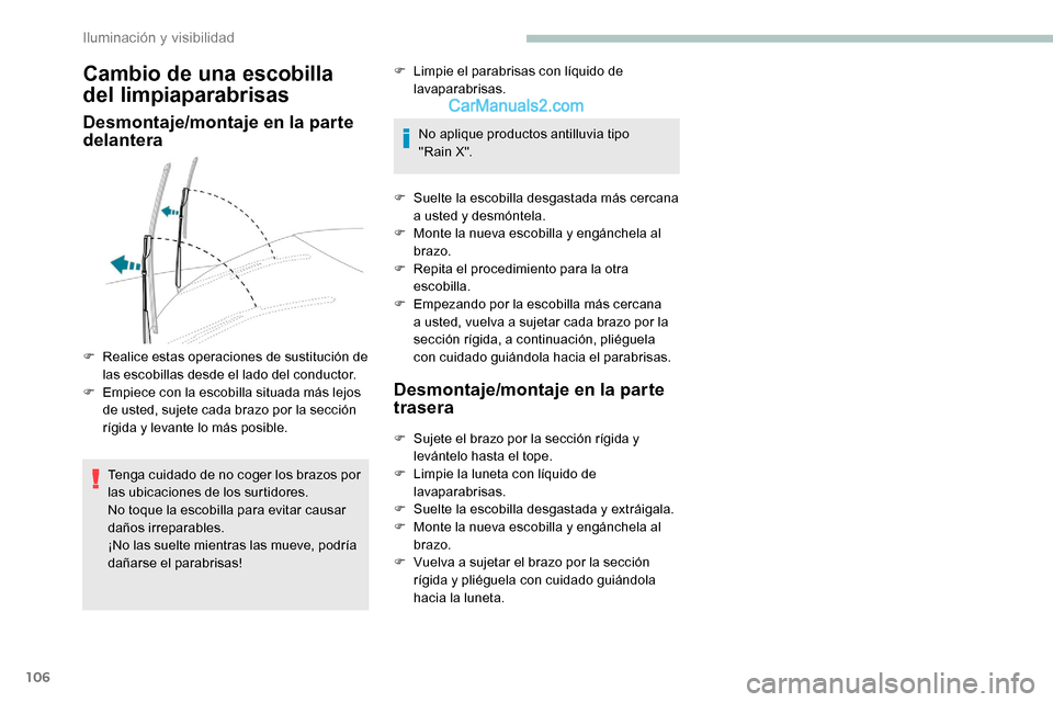 Peugeot Expert 2019  Manual del propietario (in Spanish) 106
Cambio de una escobilla 
del limpiaparabrisas
Desmontaje/montaje en la parte 
delantera
Tenga cuidado de no coger los brazos por 
las ubicaciones de los surtidores.
No toque la escobilla para evit