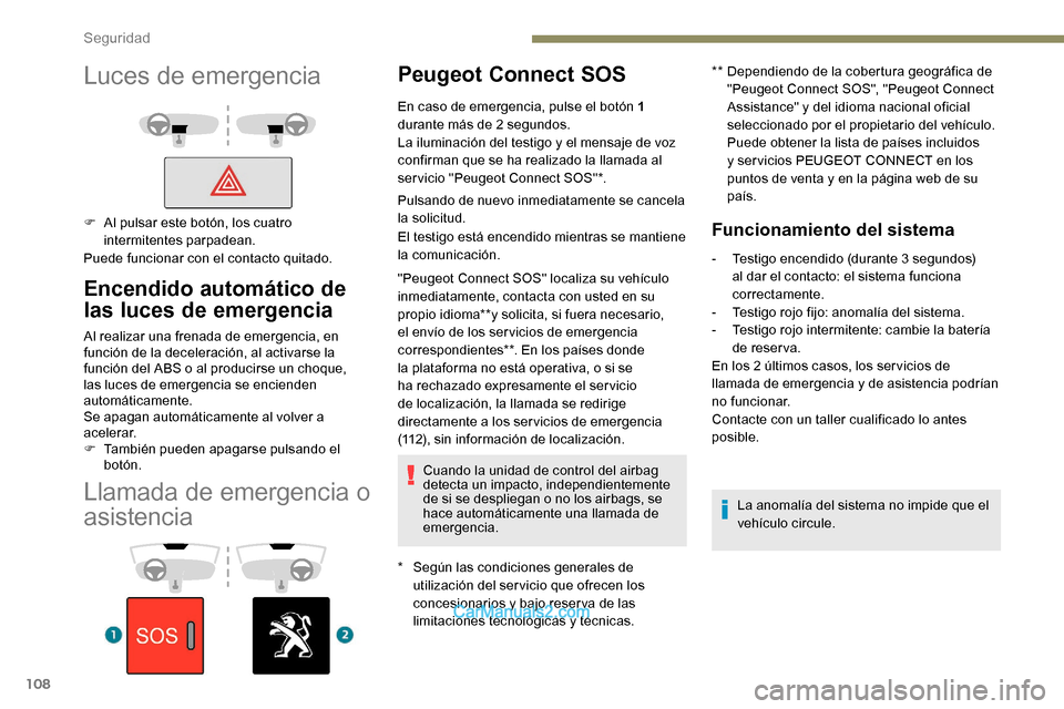 Peugeot Expert 2019  Manual del propietario (in Spanish) 108
Llamada de emergencia o 
asistencia
Peugeot Connect SOS
* Según las condiciones generales de utilización del ser vicio que ofrecen los 
concesionarios y bajo reser va de las 
limitaciones tecnol