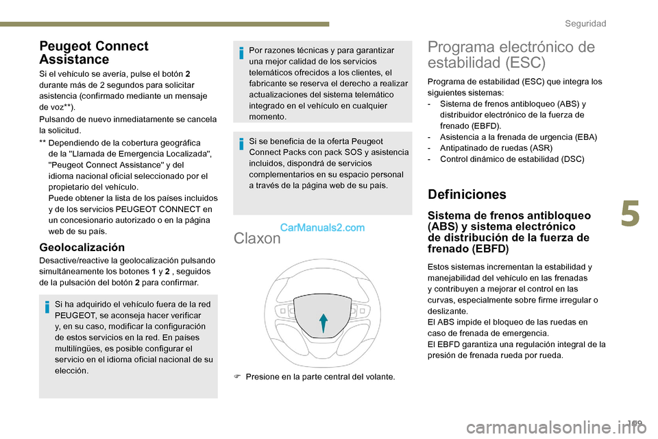Peugeot Expert 2019  Manual del propietario (in Spanish) 109
Peugeot Connect 
Assistance
** Dependiendo de la cobertura geográfica de la "Llamada de Emergencia Localizada", 
"Peugeot Connect Assistance" y del 
idioma nacional oficial seleccionado por el 
p