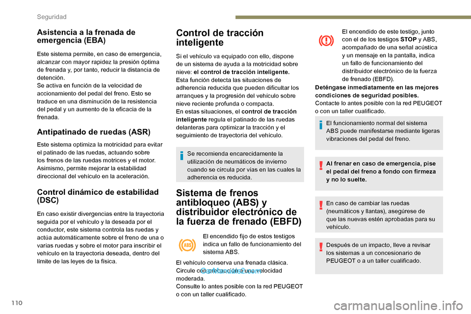 Peugeot Expert 2019  Manual del propietario (in Spanish) 110
Asistencia a la frenada de 
emergencia (EBA)
Este sistema permite, en caso de emergencia, 
alcanzar con mayor rapidez la presión óptima 
de frenada y, por tanto, reducir la distancia de 
detenci