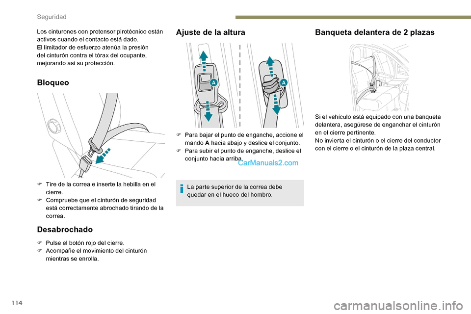 Peugeot Expert 2019  Manual del propietario (in Spanish) 114
Bloqueo
F Tire de la correa e inserte la hebilla en el cierre.
F
 
C
 ompruebe que el cinturón de seguridad 
está correctamente abrochado tirando de la 
correa.
Desabrochado
F Pulse el botón ro