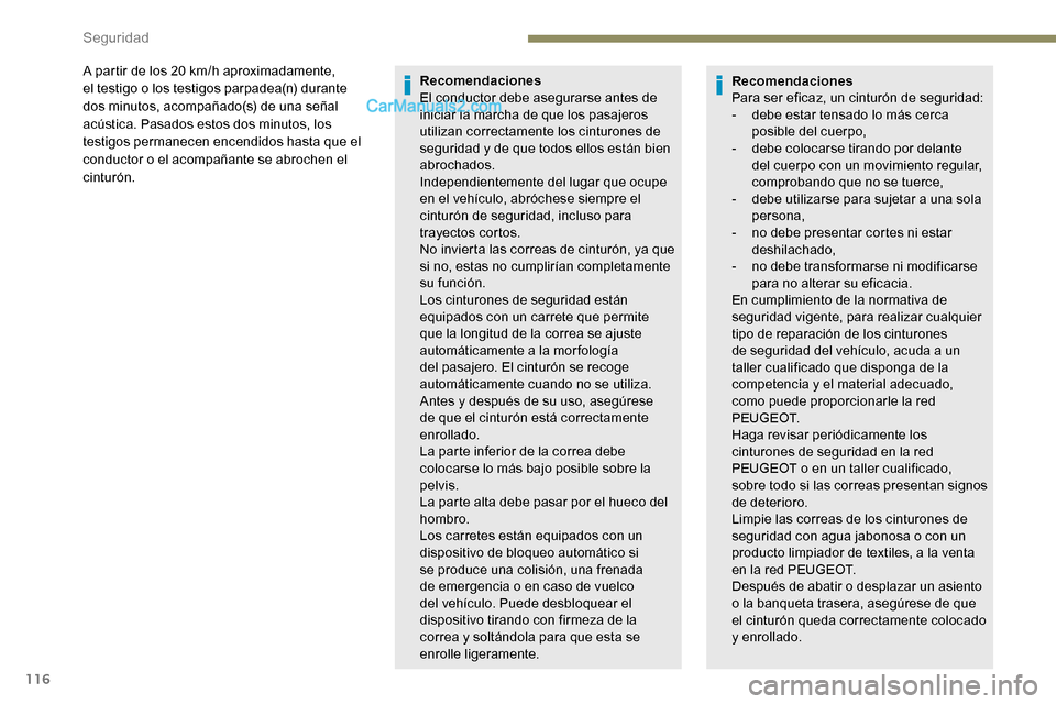 Peugeot Expert 2019  Manual del propietario (in Spanish) 116
A partir de los 20 km/h aproximadamente, 
e l testigo o los testigos parpadea(n) durante 
dos minutos, acompañado(s) de una señal 
acústica. Pasados estos dos minutos, los 
testigos permanecen 