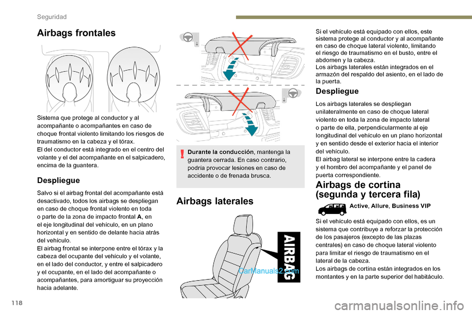 Peugeot Expert 2019  Manual del propietario (in Spanish) 118
Airbags frontales
Sistema que protege al conductor y al 
acompañante o acompañantes en caso de 
choque frontal violento limitando los riesgos de 
traumatismo en la cabeza y el tórax.
El del con