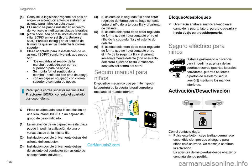 Peugeot Expert 2019  Manual del propietario (in Spanish) 136
(a)Consulte la legislación vigente del país en 
el que va a conducir antes de instalar un 
asiento para niños en esta plaza.
(b) El asiento se puede instalar en el centro 
del vehículo e inuti