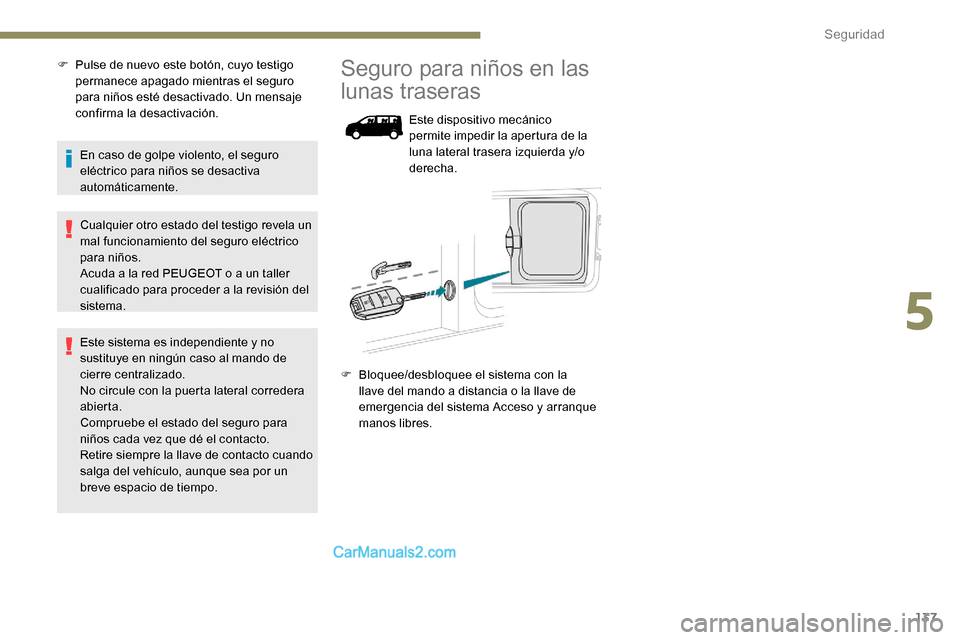 Peugeot Expert 2019  Manual del propietario (in Spanish) 137
F Pulse de nuevo este botón, cuyo testigo permanece apagado mientras el seguro 
para niños esté desactivado. Un mensaje 
confirma la desactivación.
En caso de golpe violento, el seguro 
eléct