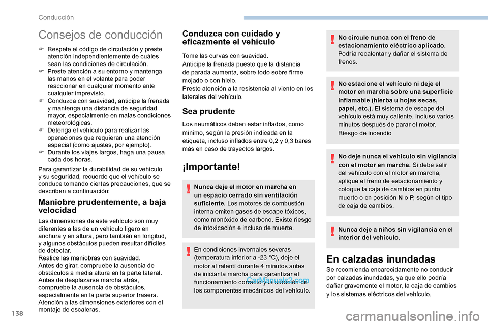 Peugeot Expert 2019  Manual del propietario (in Spanish) 138
Consejos de conducción
F Respete el código de circulación y preste atención independientemente de cuáles 
sean las condiciones de circulación.
F
 
P
 reste atención a su entorno y mantenga 