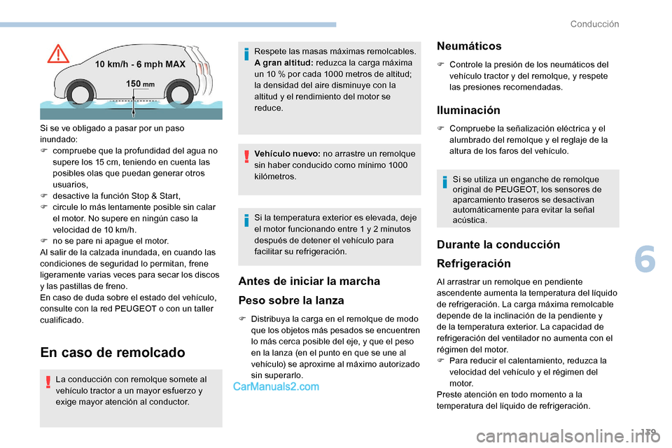 Peugeot Expert 2019  Manual del propietario (in Spanish) 139
En caso de remolcado
La conducción con remolque somete al 
vehículo tractor a un mayor esfuerzo y 
exige mayor atención al conductor.Respete las masas máximas remolcables.
A gran altitud:
 red