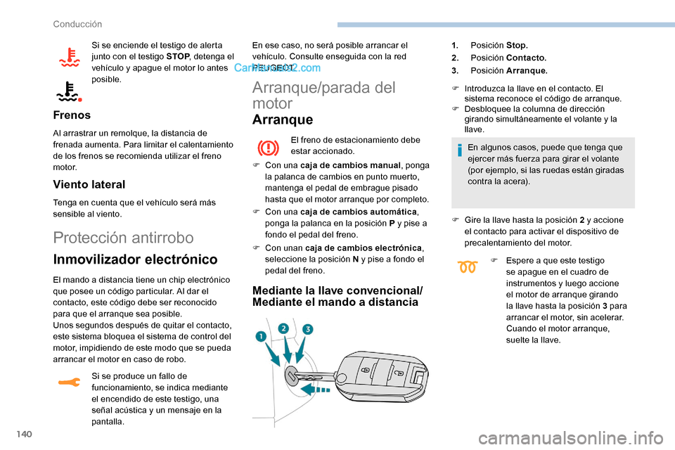 Peugeot Expert 2019  Manual del propietario (in Spanish) 140
Si se enciende el testigo de alerta 
junto con el testigo STOP, detenga el 
vehículo y apague el motor lo antes 
posible.
Frenos
Al arrastrar un remolque, la distancia de 
frenada aumenta. Para l