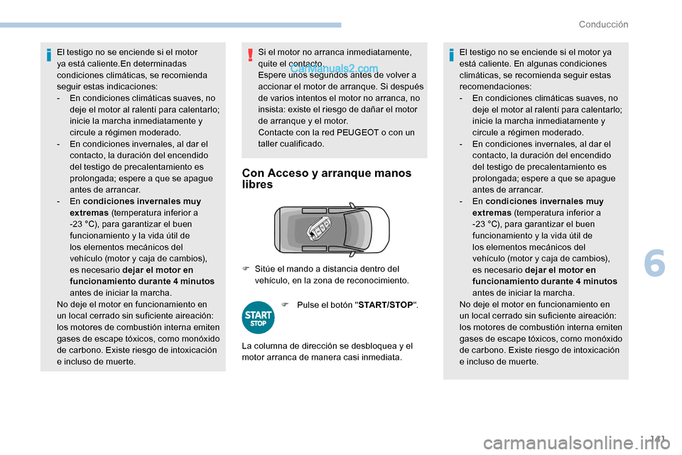 Peugeot Expert 2019  Manual del propietario (in Spanish) 141
El testigo no se enciende si el motor 
ya está caliente.En determinadas 
condiciones climáticas, se recomienda 
seguir estas indicaciones:
- 
E
 n condiciones climáticas suaves, no 
deje el mot