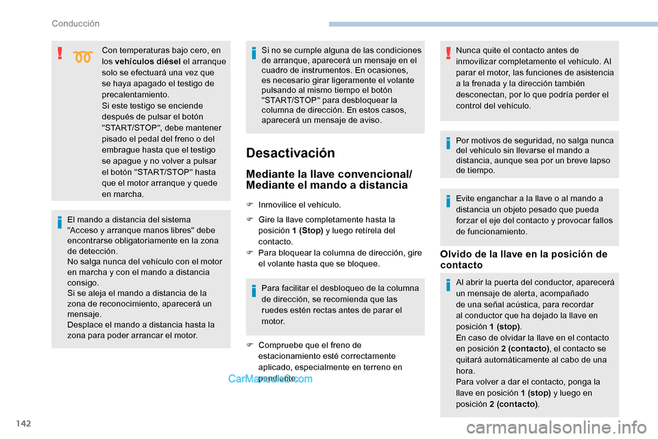 Peugeot Expert 2019  Manual del propietario (in Spanish) 142
Con temperaturas bajo cero, en 
los vehículos diésel el arranque 
solo se efectuará una vez que 
se haya apagado el testigo de 
precalentamiento.
Si este testigo se enciende 
después de pulsar