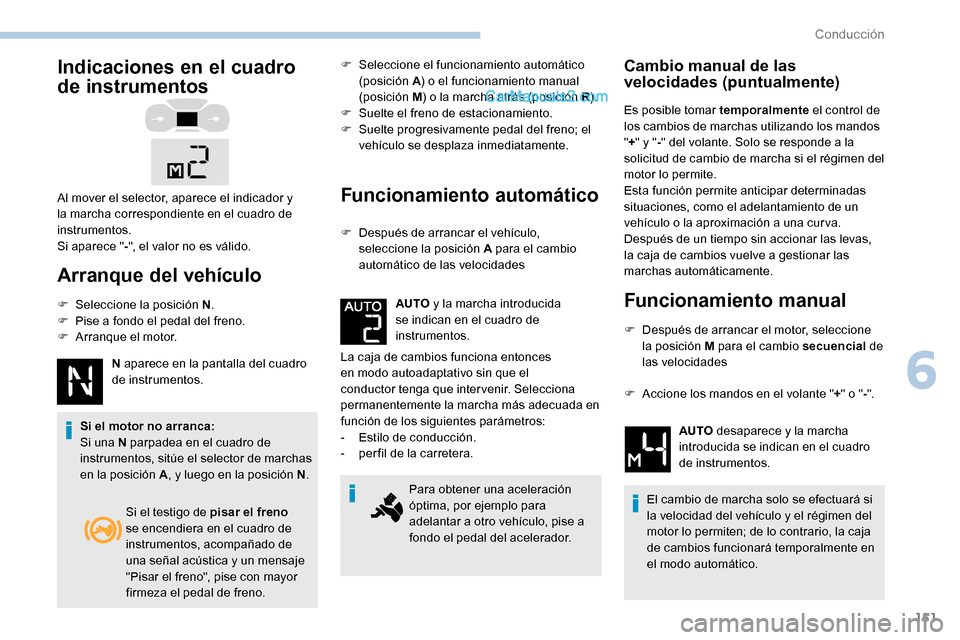 Peugeot Expert 2019  Manual del propietario (in Spanish) 151
Indicaciones en el cuadro 
de instrumentos
Arranque del vehículo
F Seleccione la posición N.
F  P ise a fondo el pedal del freno.
F
 
A
 rranque el motor. N aparece en la pantalla del cuadro 
de