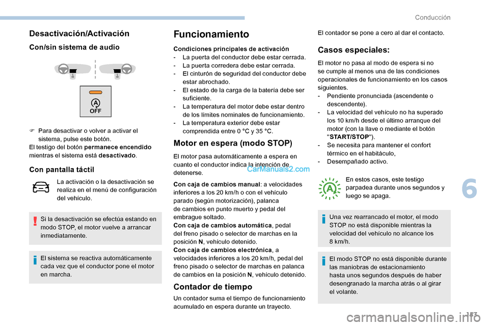 Peugeot Expert 2019  Manual del propietario (in Spanish) 153
Desactivación/Activación
Con/sin sistema de audio
Si la desactivación se efectúa estando en 
modo STOP, el motor vuelve a arrancar 
inmediatamente.
Funcionamiento
Condiciones principales de ac