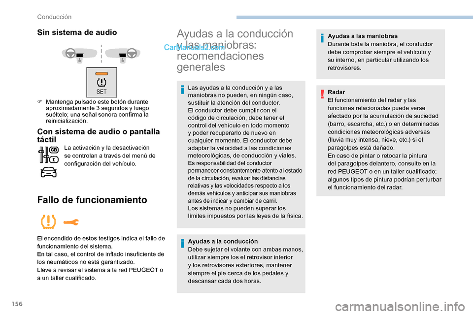 Peugeot Expert 2019  Manual del propietario (in Spanish) 156
Sin sistema de audio
F Mantenga pulsado este botón durante aproximadamente 3 segundos y luego 
suéltelo; una señal sonora confirma la 
reinicialización.
Con sistema de audio o pantalla 
tácti