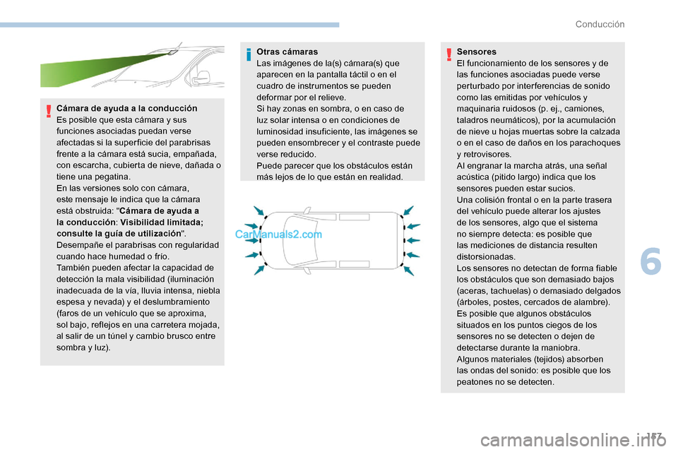 Peugeot Expert 2019  Manual del propietario (in Spanish) 157
Cámara de ayuda a la conducción
Es posible que esta cámara y sus 
funciones asociadas puedan verse 
afectadas si la super ficie del parabrisas 
frente a la cámara está sucia, empañada, 
con 