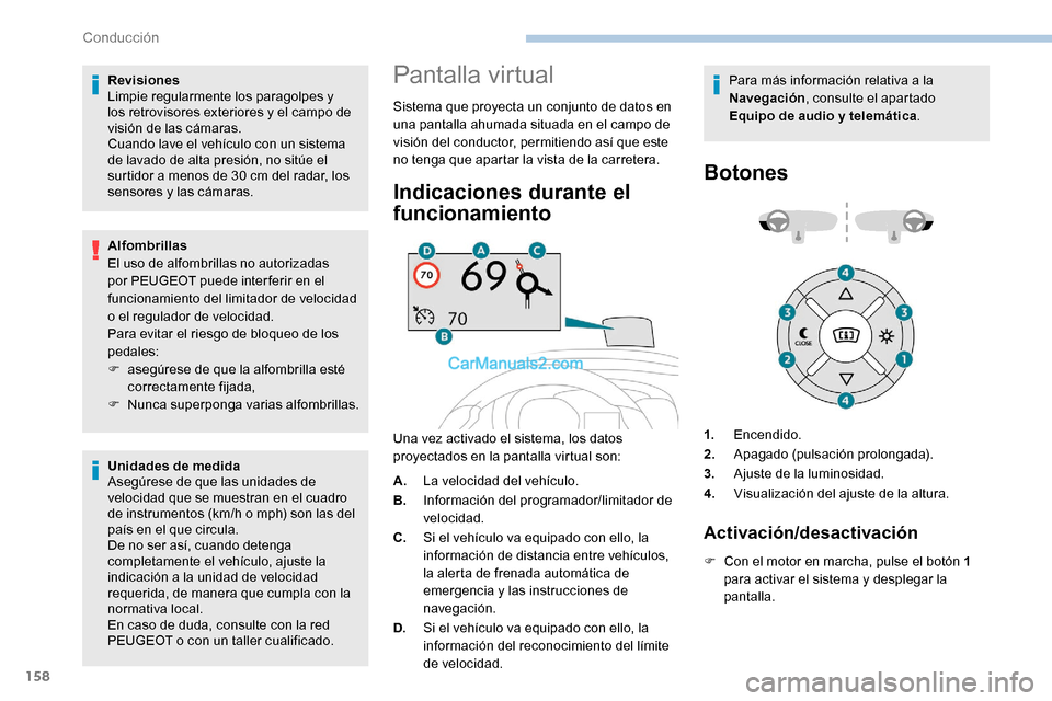 Peugeot Expert 2019  Manual del propietario (in Spanish) 158
Revisiones
Limpie regularmente los paragolpes y 
los retrovisores exteriores y el campo de 
visión de las cámaras.
Cuando lave el vehículo con un sistema 
de lavado de alta presión, no sitúe 