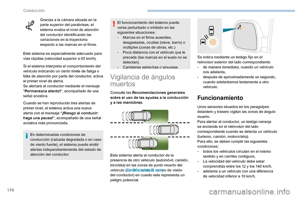 Peugeot Expert 2019  Manual del propietario (in Spanish) 176
Gracias a la cámara situada en la 
parte superior del parabrisas, el 
sistema evalúa el nivel de atención 
del conductor identificando las 
variaciones en la trayectoria 
respecto a las marcas 