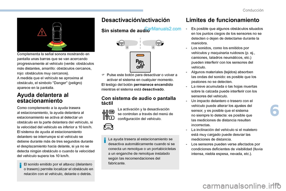 Peugeot Expert 2019  Manual del propietario (in Spanish) 179
Complementa la señal sonora mostrando en 
pantalla unas barras que se van acercando 
progresivamente al vehículo (verde: obstáculos 
más distantes, amarillo: obstáculos cercanos, 
rojo: obst