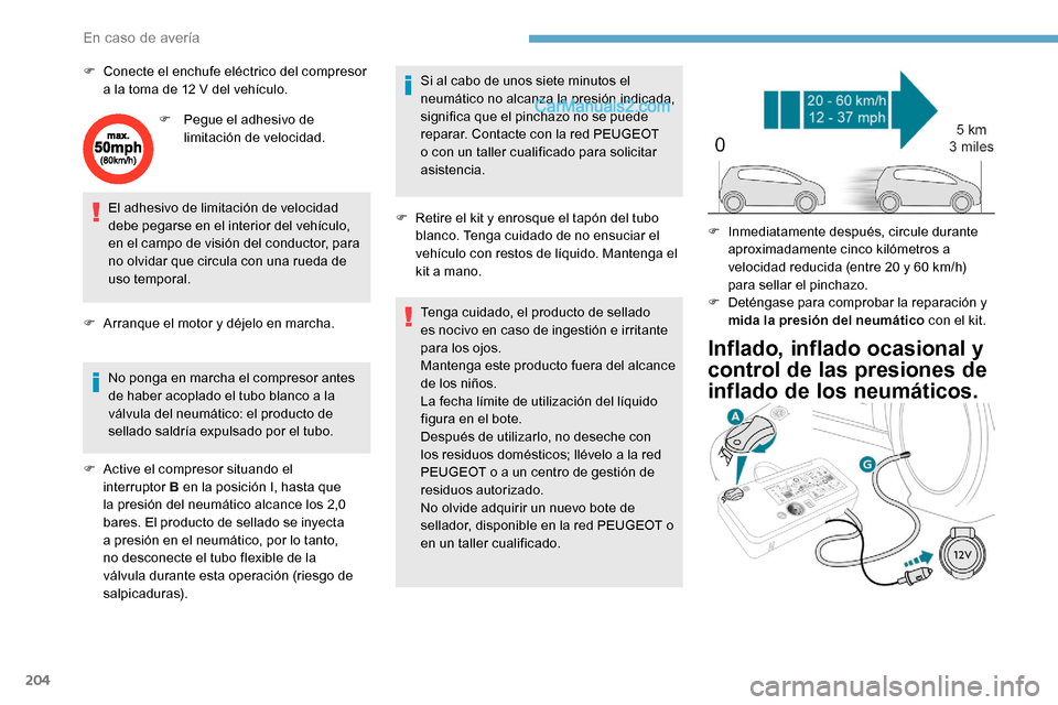 Peugeot Expert 2019 Manual del propietario (in Spanish) 204
F Conecte el enchufe eléctrico del compresor a la toma de 12 V del vehículo.
F
Pe
gue el adhesivo de
limitación de velocidad.
El adhesivo de limitación de velocidad
debe pegarse en el i Peugeot Expert 2019 Manual del propietario (in Spanish) 204
F Conecte el enchufe eléctrico del compresor a la toma de 12 V del vehículo.
F
Pe
gue el adhesivo de
limitación de velocidad.
El adhesivo de limitación de velocidad
debe pegarse en el i