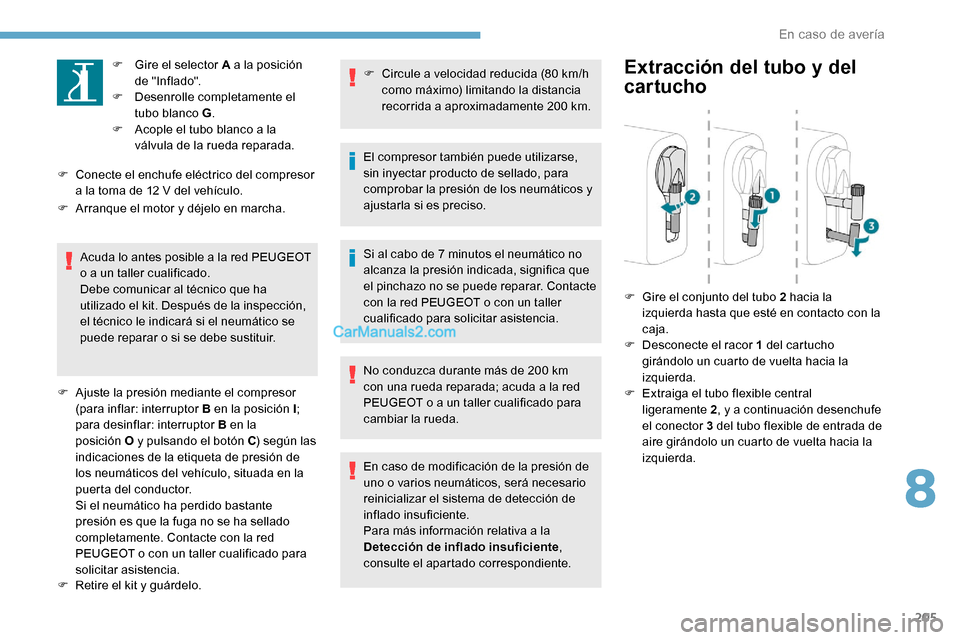 Peugeot Expert 2019 Manual del propietario (in Spanish) 205
F Gire el selector A a la posición de "Inflado".
F
D
esenrolle completamente el
tubo blanco G .
F
A
cople el tubo blanco a la
válvula de la rueda reparada.
F
C
onecte el enchufe eléc Peugeot Expert 2019 Manual del propietario (in Spanish) 205
F Gire el selector A a la posición de "Inflado".
F
D
esenrolle completamente el
tubo blanco G .
F
A
cople el tubo blanco a la
válvula de la rueda reparada.
F
C
onecte el enchufe eléc