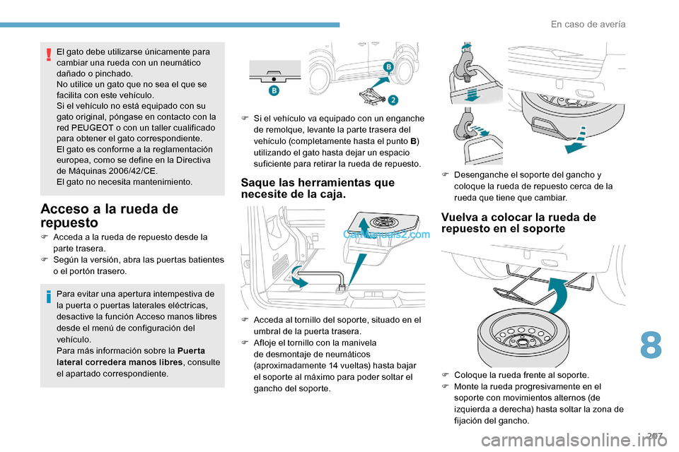 Peugeot Expert 2019 Manual del propietario (in Spanish) 207
El gato debe utilizarse únicamente para
cambiar una rueda con un neumático
dañado o pinchado.
No utilice un gato que no sea el que se
facilita con este vehículo.
Si el vehículo no está eq Peugeot Expert 2019 Manual del propietario (in Spanish) 207
El gato debe utilizarse únicamente para
cambiar una rueda con un neumático
dañado o pinchado.
No utilice un gato que no sea el que se
facilita con este vehículo.
Si el vehículo no está eq