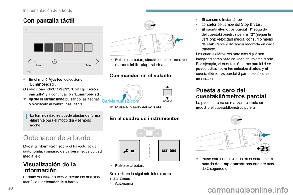 Peugeot Expert 2019 Manual del propietario (in Spanish) 28
Con pantalla táctil
La luminosidad se puede ajustar de forma
diferente para el modo día y el modo
noche.
F
E
n el menú Ajustes
, seleccione
" Luminosidad ".
O seleccione " OPCIONES", "Conf Peugeot Expert 2019 Manual del propietario (in Spanish) 28
Con pantalla táctil
La luminosidad se puede ajustar de forma
diferente para el modo día y el modo
noche.
F
E
n el menú Ajustes
, seleccione
" Luminosidad ".
O seleccione " OPCIONES", "Conf