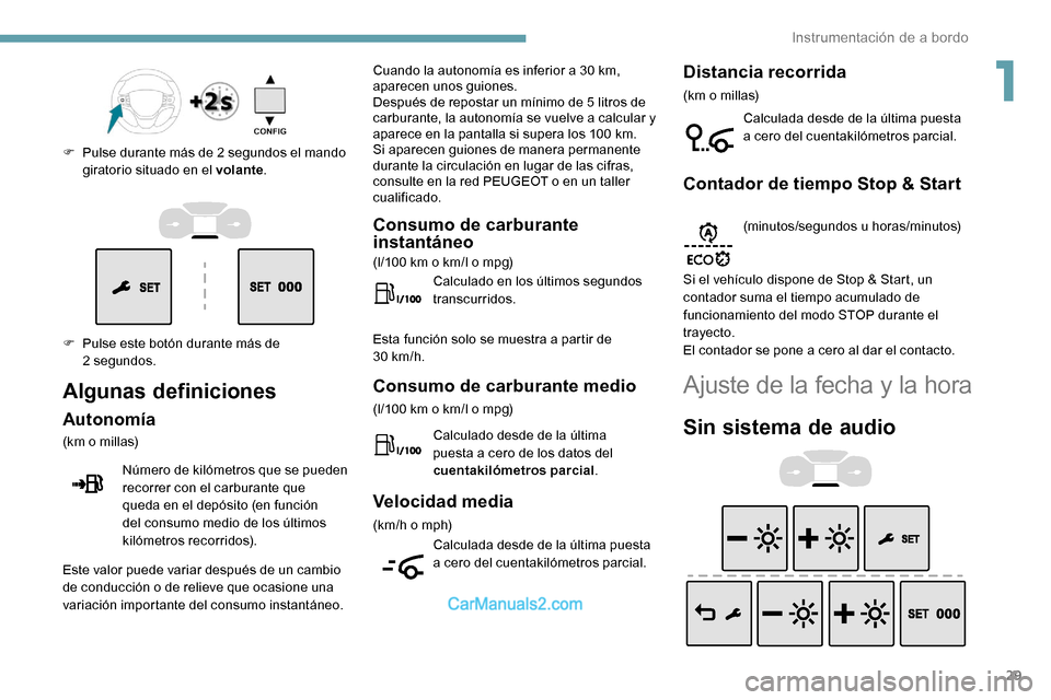 Peugeot Expert 2019 Manual del propietario (in Spanish) 29
F Pulse este botón durante más de 2 segundos.
F
P
ulse durante más de 2 segundos el mando
giratorio situado en el volante .
Algunas definiciones
Autonomía
(km o millas)
Número de kilómet Peugeot Expert 2019 Manual del propietario (in Spanish) 29
F Pulse este botón durante más de 2 segundos.
F
P
ulse durante más de 2 segundos el mando
giratorio situado en el volante .
Algunas definiciones
Autonomía
(km o millas)
Número de kilómet