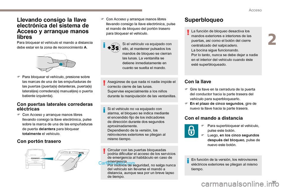 Peugeot Expert 2019 Manual del propietario (in Spanish) 37
Llevando consigo la llave
electrónica del sistema de
Acceso y arranque manos
libres
Para bloquear el vehículo el mando a distancia
debe estar en la zona de reconocimiento A.
Con puertas later Peugeot Expert 2019 Manual del propietario (in Spanish) 37
Llevando consigo la llave
electrónica del sistema de
Acceso y arranque manos
libres
Para bloquear el vehículo el mando a distancia
debe estar en la zona de reconocimiento A.
Con puertas later