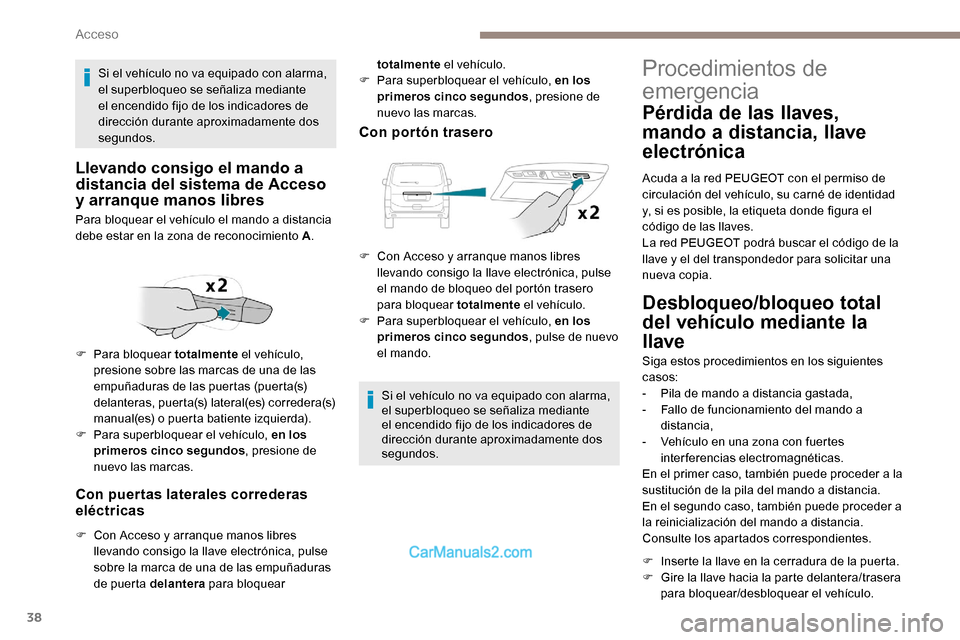 Peugeot Expert 2019 Manual del propietario (in Spanish) 38
Con puertas laterales correderas
eléctricas
F Con Acceso y arranque manos libres llevando consigo la llave electrónica, pulse
sobre la marca de una de las empuñaduras
de puerta delantera par Peugeot Expert 2019 Manual del propietario (in Spanish) 38
Con puertas laterales correderas
eléctricas
F Con Acceso y arranque manos libres llevando consigo la llave electrónica, pulse
sobre la marca de una de las empuñaduras
de puerta delantera par