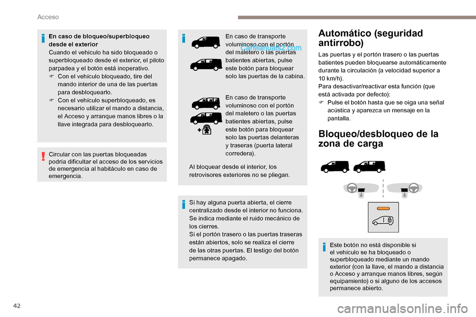 Peugeot Expert 2019 Manual del propietario (in Spanish) 42
Bloqueo/desbloqueo de la
zona de carga
Este botón no está disponible si
el vehículo se ha bloqueado o
superbloqueado mediante un mando
exterior (con la llave, el mando a distancia
o Acceso Peugeot Expert 2019 Manual del propietario (in Spanish) 42
Bloqueo/desbloqueo de la
zona de carga
Este botón no está disponible si
el vehículo se ha bloqueado o
superbloqueado mediante un mando
exterior (con la llave, el mando a distancia
o Acceso