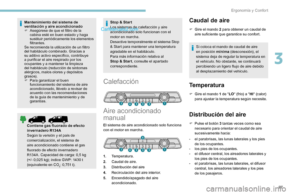Peugeot Expert 2019 Manual del propietario (in Spanish) 87
Mantenimiento del sistema de
ventilación y aire acondicionado
F
A
segúrese de que el filtro de la
cabina esté en buen estado y haga
sustituir periódicamente los elementos
filtrantes.
Se r Peugeot Expert 2019 Manual del propietario (in Spanish) 87
Mantenimiento del sistema de
ventilación y aire acondicionado
F
A
segúrese de que el filtro de la
cabina esté en buen estado y haga
sustituir periódicamente los elementos
filtrantes.
Se r