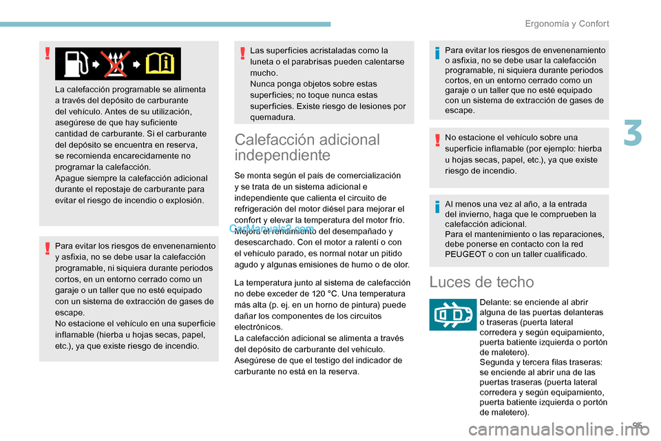 Peugeot Expert 2019  Manual del propietario (in Spanish) 95
Para evitar los riesgos de envenenamiento 
y asfixia, no se debe usar la calefacción 
programable, ni siquiera durante periodos 
cortos, en un entorno cerrado como un 
garaje o un taller que no es